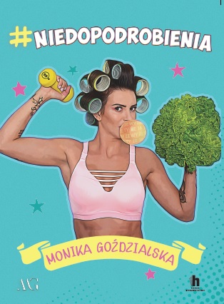 NIEDOPODROBIENIA okładka 1 - #NIEDOPODROBIENIA Monika Goździalska – dziewczyna, która żyje po swojemu
